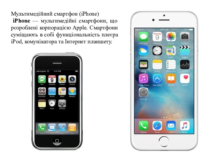 Мультимедійний смартфон (iPhone) iPhone — мультимедійні смартфони, що розроблені корпорацією Apple. Смартфони суміщають