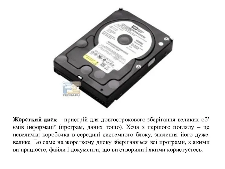 Жорсткий диск – пристрій для довгострокового зберігання великих об’ємів інформації (програм, даних тощо).