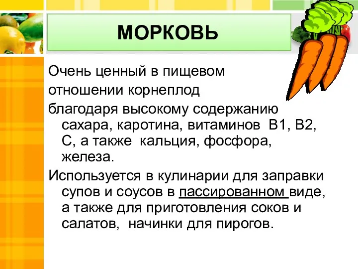 МОРКОВЬ Очень ценный в пищевом отношении корнеплод благодаря высокому содержанию