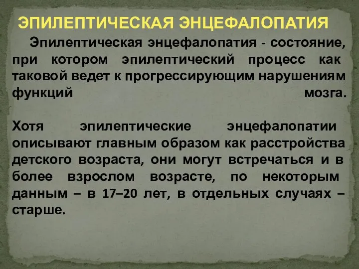 ЭПИЛЕПТИЧЕСКАЯ ЭНЦЕФАЛОПАТИЯ Эпилептическая энцефалопатия - состояние, при котором эпилептический процесс