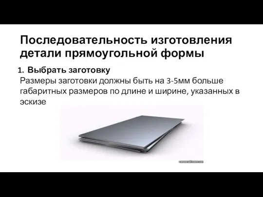 Последовательность изготовления детали прямоугольной формы Выбрать заготовку Размеры заготовки должны