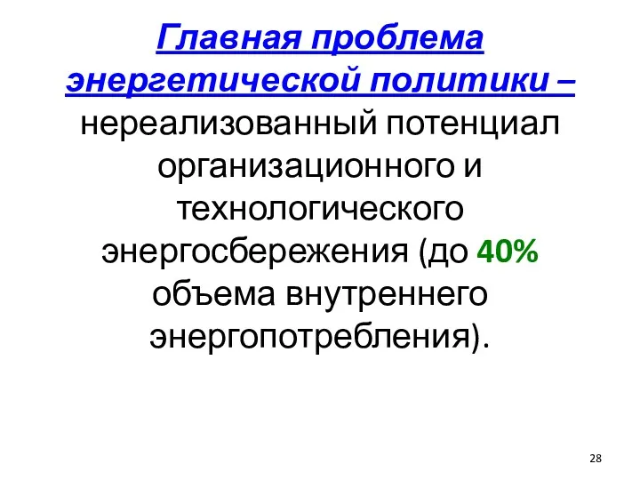 Главная проблема энергетической политики – нереализованный потенциал организационного и технологического энергосбережения (до 40% объема внутреннего энергопотребления).