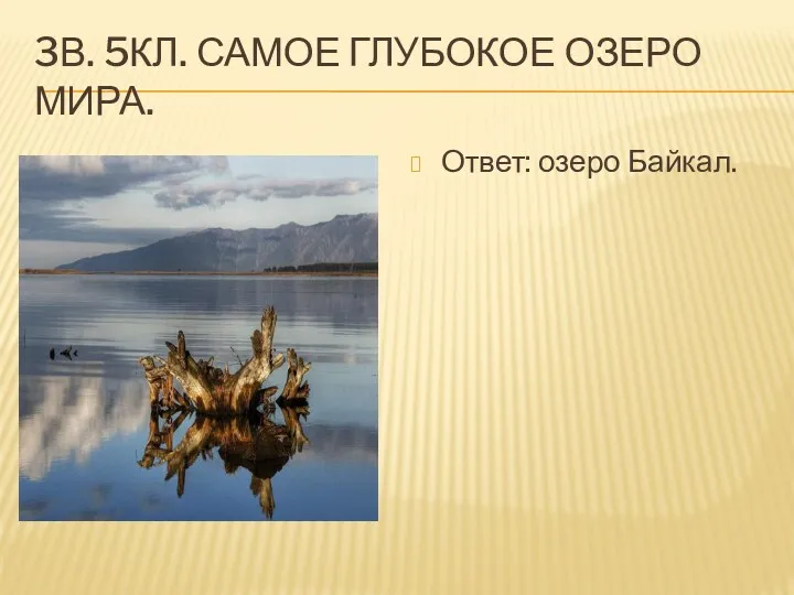 3В. 5КЛ. САМОЕ ГЛУБОКОЕ ОЗЕРО МИРА. Ответ: озеро Байкал.
