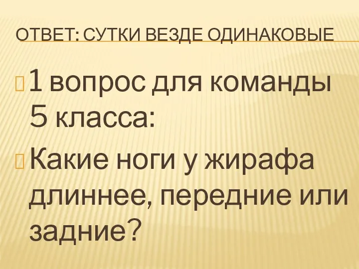 ОТВЕТ: СУТКИ ВЕЗДЕ ОДИНАКОВЫЕ 1 вопрос для команды 5 класса: