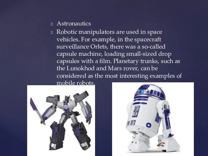 Astronautics Robotic manipulators are used in space vehicles. For example,