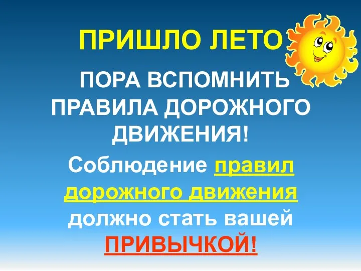 ПРИШЛО ЛЕТО ПОРА ВСПОМНИТЬ ПРАВИЛА ДОРОЖНОГО ДВИЖЕНИЯ! Соблюдение правил дорожного движения должно стать вашей ПРИВЫЧКОЙ!