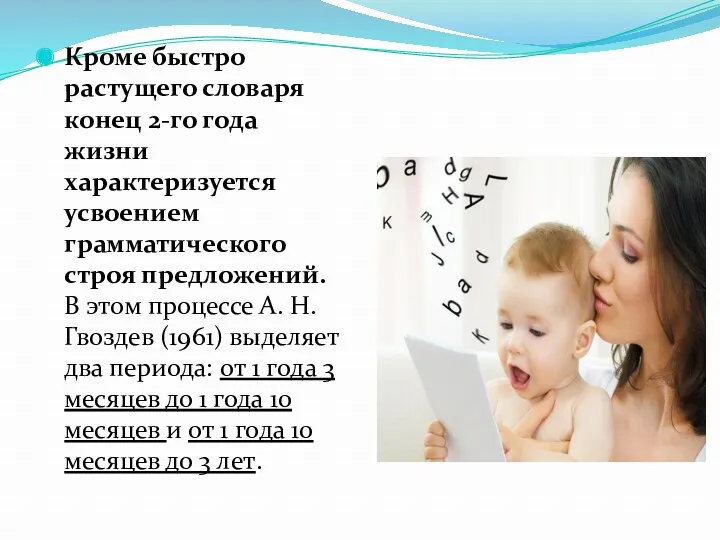 Кроме быстро растущего словаря конец 2-го года жизни характеризуется усвоением грамматического строя предложений.