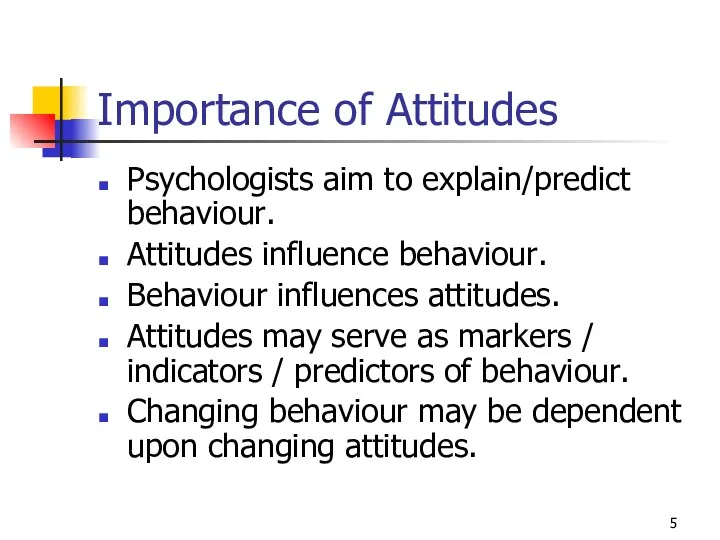 Importance of Attitudes Psychologists aim to explain/predict behaviour. Attitudes influence