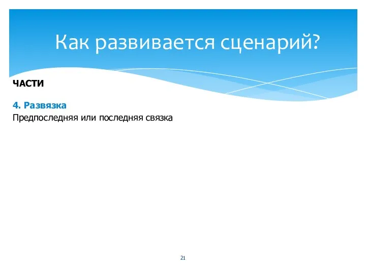 Как развивается сценарий? ЧАСТИ 4. Развязка Предпоследняя или последняя связка ЧТО ДОЛЖНО БЫТЬ