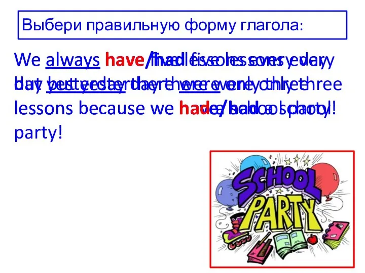 Выбери правильную форму глагола: We always have/had five lessons every