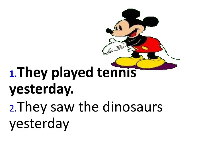 1.They played tennis yesterday. 2.They saw the dinosaurs yesterday