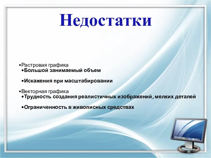 Недостатки Растровая графика Большой занимаемый объем Искажения при масштабировании Векторная