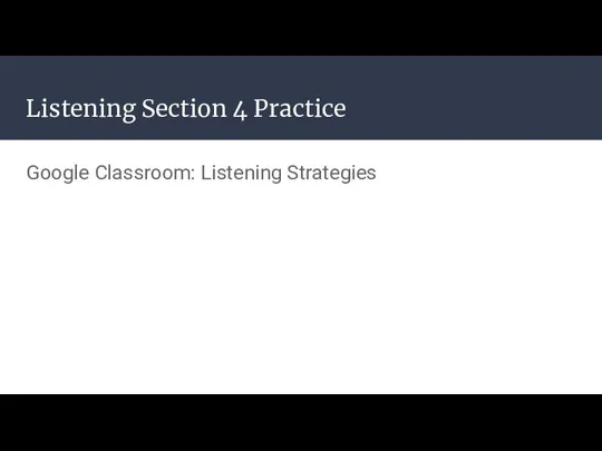 Listening Section 4 Practice Google Classroom: Listening Strategies