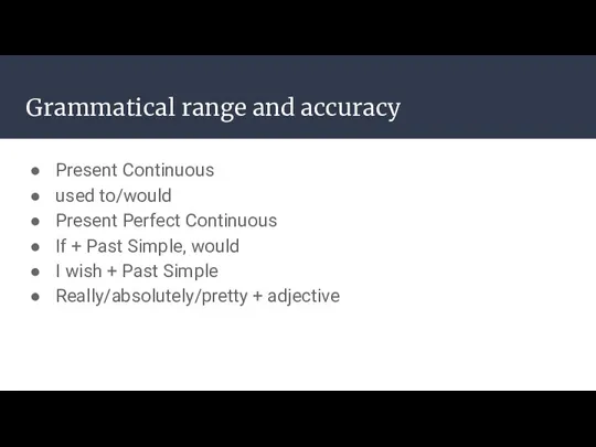 Grammatical range and accuracy Present Continuous used to/would Present Perfect