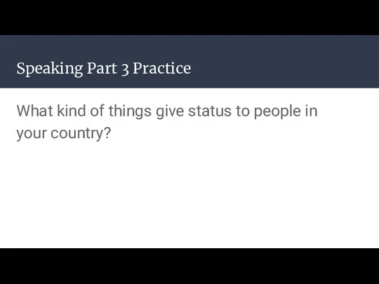 Speaking Part 3 Practice What kind of things give status to people in your country?