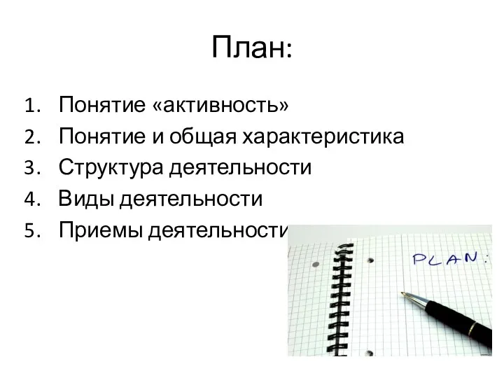 План: Понятие «активность» Понятие и общая характеристика Структура деятельности Виды деятельности Приемы деятельности