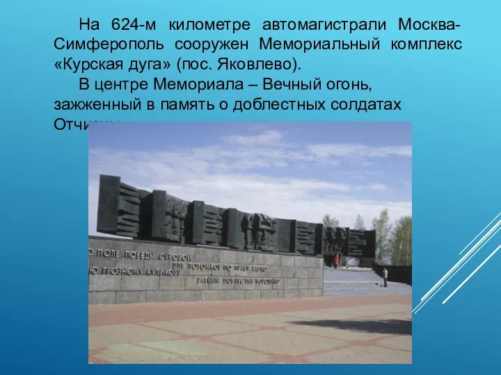 На 624-м километре автомагистрали Москва-Симферополь сооружен Мемориальный комплекс «Курская дуга» (пос. Яковлево). В
