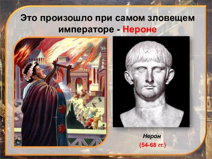 Это произошло при самом зловещем императоре - Нероне Нерон (54-68 гг.)