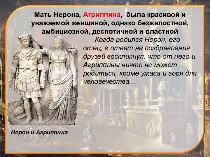 Нерон и Агриппина Мать Нерона, Агриппина, была красивой и уважаемой