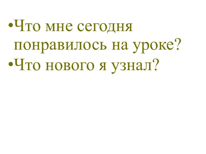 Что мне сегодня понравилось на уроке? Что нового я узнал?