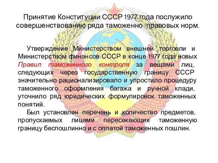 Принятие Конституции СССР 1977 года послужило совершенствованию ряда таможенно-правовых норм. Утверждение Министерством внешней