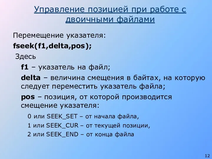 Управление позицией при работе с двоичными файлами Перемещение указателя: fseek(f1,delta,pos);