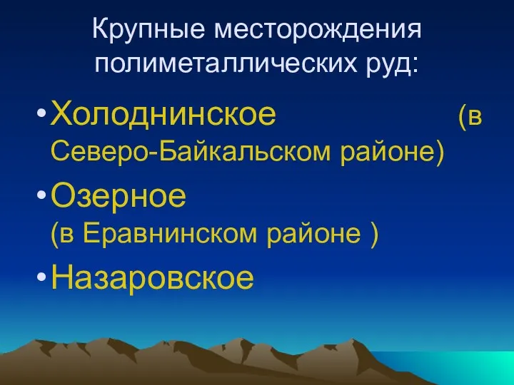 Крупные месторождения полиметаллических руд: Холоднинское (в Северо-Байкальском районе) Озерное (в Еравнинском районе ) Назаровское