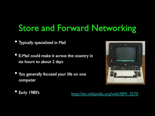 Store and Forward Networking Typically specialized in Mail E-Mail could make it across