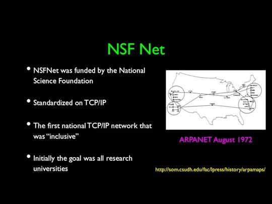 NSF Net NSFNet was funded by the National Science Foundation Standardized on TCP/IP