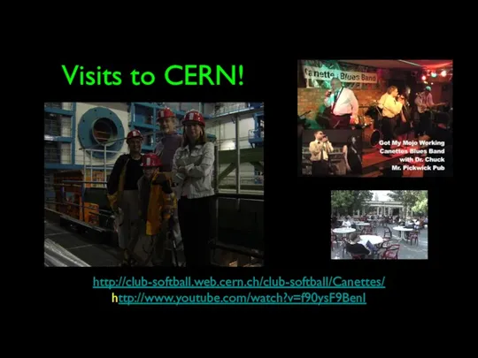 Visits to CERN! http://club-softball.web.cern.ch/club-softball/Canettes/ http://www.youtube.com/watch?v=f90ysF9BenI