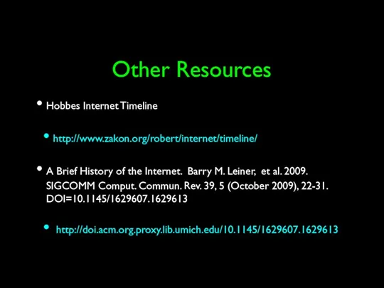 Other Resources Hobbes Internet Timeline http://www.zakon.org/robert/internet/timeline/ A Brief History of the Internet. Barry
