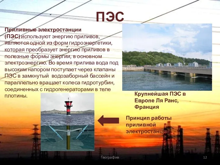 ПЭС География Приливные электростанции (ПЭС) используют энергию приливов, являются одной из форм гидроэнергетики,