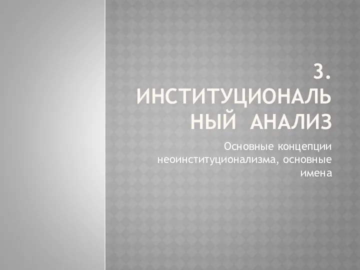 3.ИНСТИТУЦИОНАЛЬНЫЙ АНАЛИЗ Основные концепции неоинституционализма, основные имена