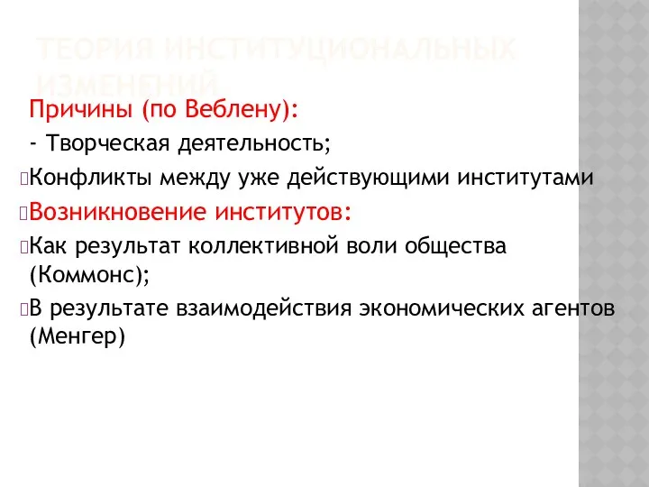 ТЕОРИЯ ИНСТИТУЦИОНАЛЬНЫХ ИЗМЕНЕНИЙ Причины (по Веблену): - Творческая деятельность; Конфликты