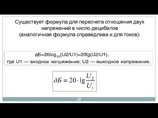 Существует формула для пересчета отношения двух напряжений в число децибелов (аналогичная формула справедлива и для токов):