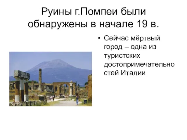 Руины г.Помпеи были обнаружены в начале 19 в. Сейчас мёртвый город – одна