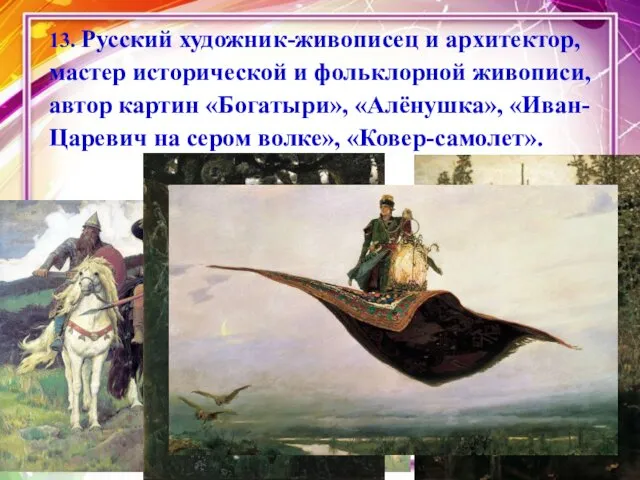 13. Русский художник-живописец и архитектор, мастер исторической и фольклорной живописи,