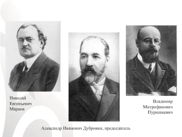 Николай Евгеньевич Марков Владимир Митрофанович Пуришкевич Александр Иванович Дубровин, председатель