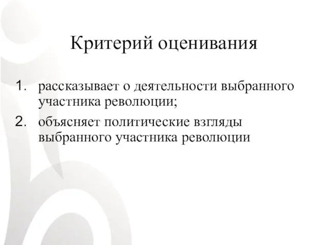 Критерий оценивания рассказывает о деятельности выбранного участника революции; объясняет политические взгляды выбранного участника революции