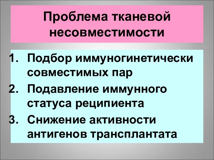 Проблема тканевой несовместимости Подбор иммуногинетически совместимых пар Подавление иммунного статуса реципиента Снижение активности антигенов трансплантата