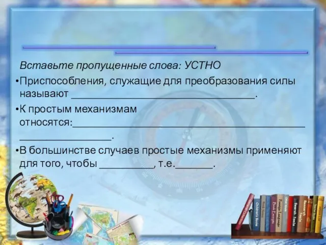 Вставьте пропущенные слова: УСТНО Приспособления, служащие для преобразования силы называют