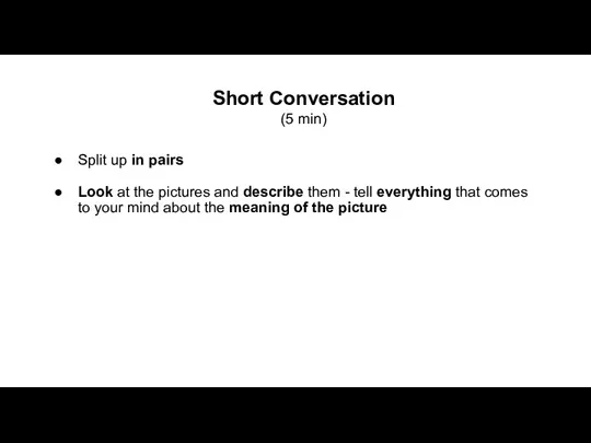 Short Conversation (5 min) Split up in pairs Look at