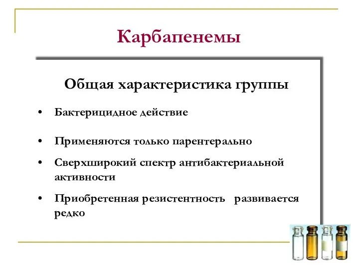 Общая характеристика группы Бактерицидное действие Применяются только парентерально Сверхширокий спектр