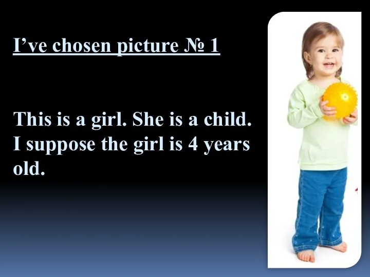 I’ve chosen picture № 1 This is a girl. She