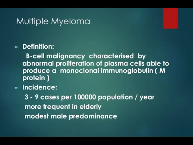 Multiple Myeloma Definition: B-cell malignancy characterised by abnormal proliferation of