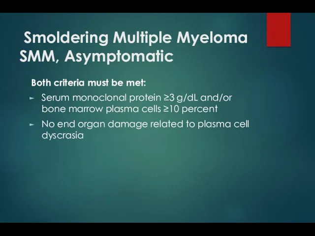 Smoldering Multiple Myeloma SMM, Asymptomatic Both criteria must be met: