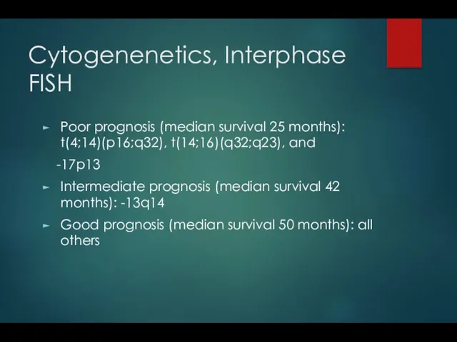 Cytogenenetics, Interphase FISH Poor prognosis (median survival 25 months): t(4;14)(p16;q32),