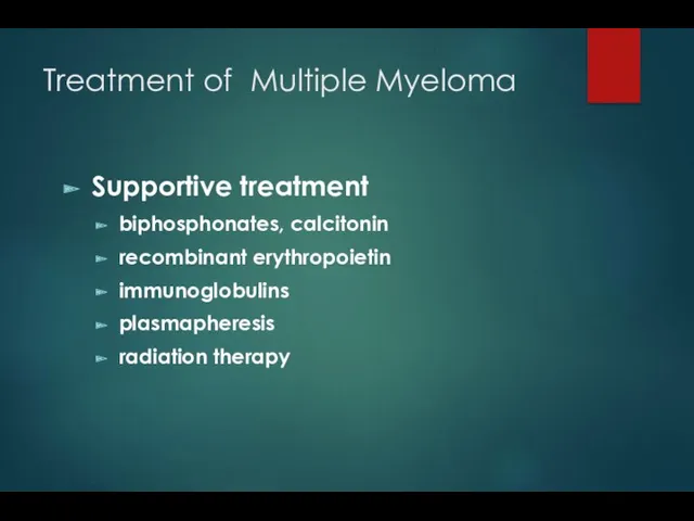 Treatment of Multiple Myeloma Supportive treatment biphosphonates, calcitonin recombinant erythropoietin immunoglobulins plasmapheresis radiation therapy
