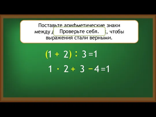 Поставьте арифметические знаки между данными цифрами так, чтобы выражения стали верными. 1 2