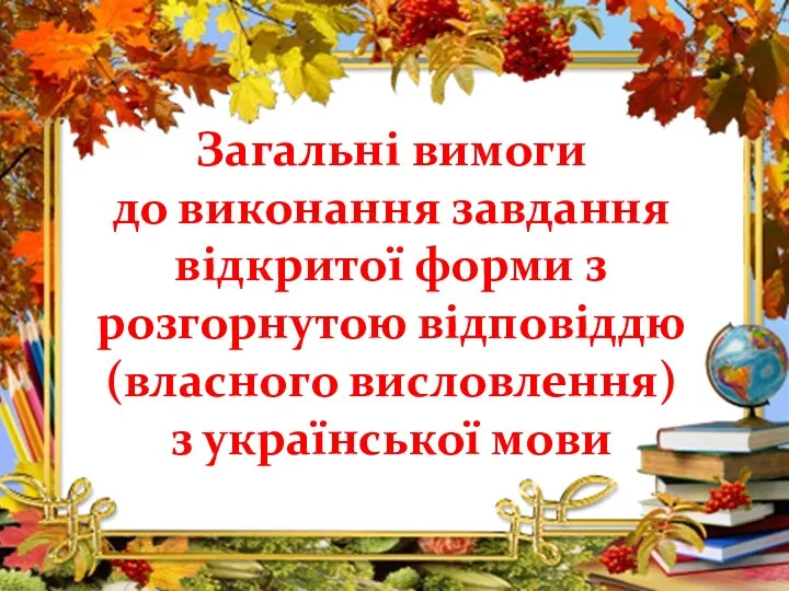 Загальні вимоги до виконання завдання відкритої форми з розгорнутою відповіддю (власного висловлення) з української мови